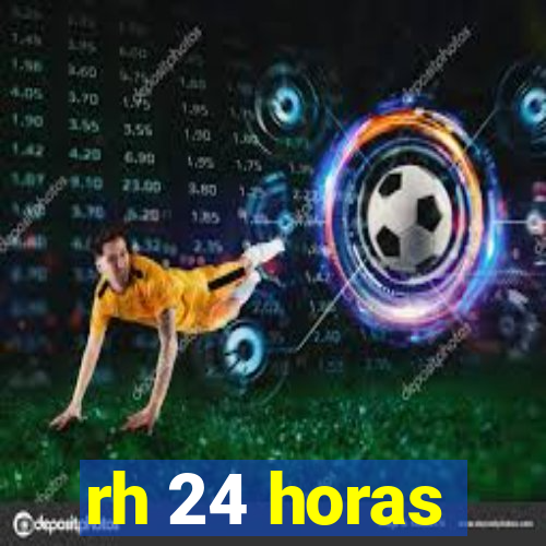 rh 24 horas